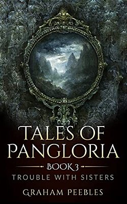 Tales Of Pangloria: Trouble With Sisters: Book Three-..