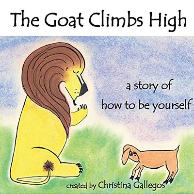 The Goat Climbs High: A Story Of How To Be Yourself-..