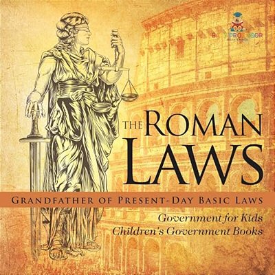 The Roman Laws: Grandfather Of Present-Day Basic Laws - Government For Kids Children's Government Books-..