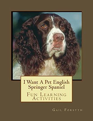 I Want A Pet English Springer Spaniel: Fun Learning Activities-..