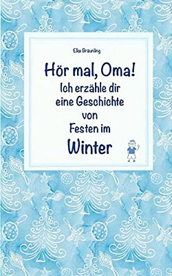 Hör Mal, Oma! Ich Erzähle Dir Eine Geschichte Von Festen Im Winter: Wintergeschichten Und Märchen Für Kinder-..