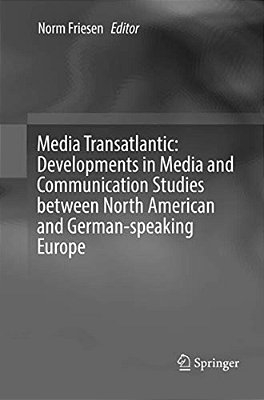 Media Transatlantic: Developments In Media And Communication Studies Between North American And German-Speaking Europe-..