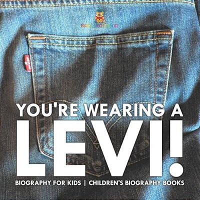 You'Re Wearing A Levi! Biography For Kids Children's Biography Books-..