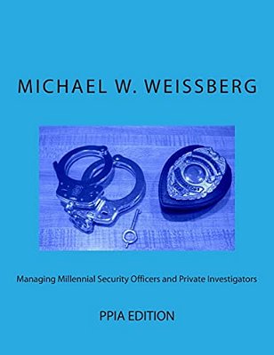 Managing Millennial Security Officers And Private Investigators: Ppia Ed.: Ppia Edition-..