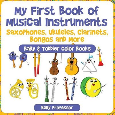 My First Book Of Musical Instruments: Saxophones, Ukuleles, Clarinets, Bongos And More - Baby & Toddler Color Books-..