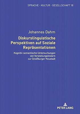 Diskurslinguistische Perspektiven Auf Soziale Repraesentationen: Kognitiv-Semantische Untersuchungen Von Vorstellungsfeldern Zur Straßburger Neustadt-..