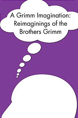 A Grimm Imagination: Reimaginings Of The Brothers Grimm-..