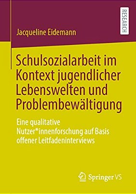 Schulsozialarbeit Im Kontext Jugendlicher Lebenswelten Und Problembewältigung: Eine Qualitative Nutzer*innenforschung Auf Basis Offener Leitfadeninter-..