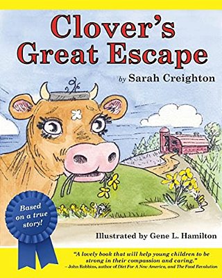 Clover's Great Escape: An Endearing Story Based On Real-Life Events Of Clover, A Cow Who Narrowly Escapes The Slaughterhouse To Find Her Way-..