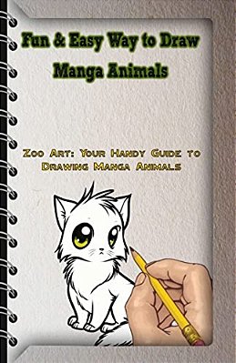 Fun & Easy Way To Draw Manga Animals: Zoo Art: Your Handy Guide To Drawing Manga Animals-..