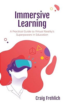 Immersive Learning: A Practical Guide To Virtual Reality's Superpowers In Education-..