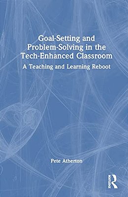 Goal-Setting And Problem-Solving In The Tech-Enhanced Classroom: A Teaching And Learning Reboot-..