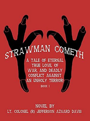 "Strawman Cometh!": A Tale Of Eternal True Love, Of War, And Deadly Conflict Against An Unholy Terror! Book I-..