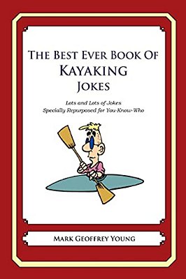 The Best Ever Book Of Kayaker Jokes: Lots And Lots Of Jokes Specially Repurposed For You-Know-who-..