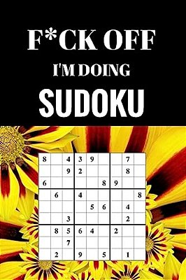 F*ck Off I'm Doing Sudoku: Relax And Do Some Sudoku-..
