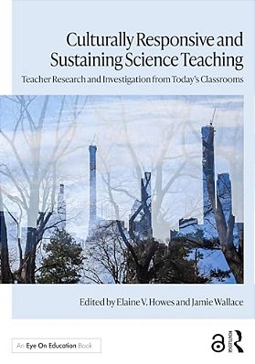 Culturally Responsive And Sustaining Science Teaching: Teacher Research And Investigation From Today's Classrooms-..