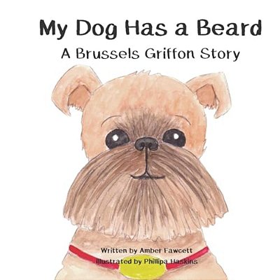 My Dog Has A Beard: A Brussels Griffon Story-..