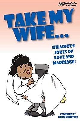Take My Wife: Hilarious Jokes Of Love And Marriage-..