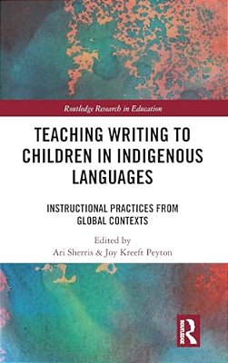 Teaching Writing To Children In Indigenous Languages: Instructional Practices From Global Contexts-..