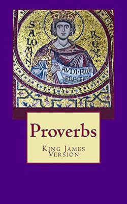 Proverbs: The Book Of Proverbs From The King James Bible-..