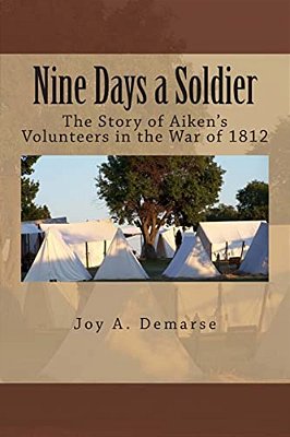 Nine Days A Soldier: The Story Of Aiken's Volunteers In The War Of 1812-..