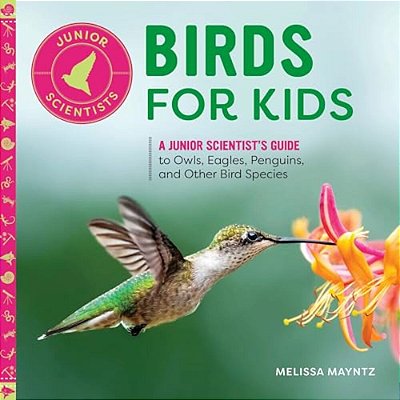 Birds For Kids: A Junior Scientist's Guide To Owls, Eagles, Penguins, And Other Bird Species-..