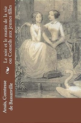 Le Soir Et Le Matin De La Vie Ou Conseils Aux Jeunes Filles-..