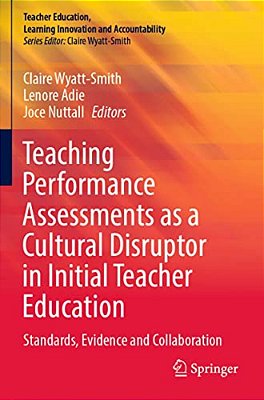Teaching Performance Assessments As A Cultural Disruptor In Initial Teacher Education: Standards, Evidence And Collaboration-..
