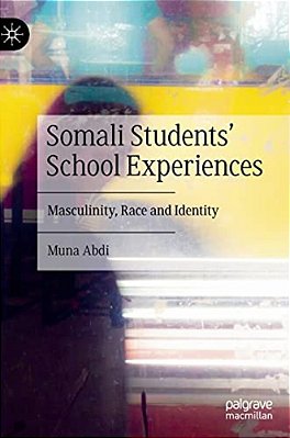 Somali Students' School Experiences: Masculinity, Race And Identity-..