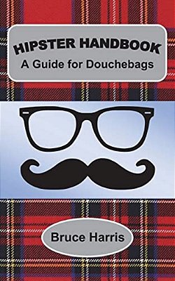 Hipster Handbook: A Guide For Douchebags: A Millenial Series-..