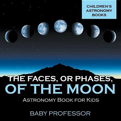 The Faces, Or Phases, Of The Moon - Astronomy Book For Kids Children's Astronomy Books-..
