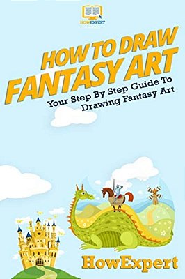 How To Draw Fantasy Art: Your Step-By-step Guide To Drawing Fantasy Art-..