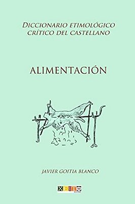Alimentación: Diccionario Etimológico Crítico Del Castellano-..