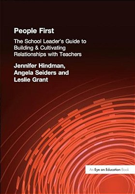 People First!: The School Leader's Guide To Building And Cultivating Relationships With Teachers-..