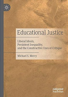 Educational Justice: Liberal Ideals, Persistent Inequality, And The Constructive Uses Of Critique-..