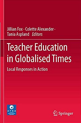 Teacher Education In Globalised Times: Local Responses In Action-..