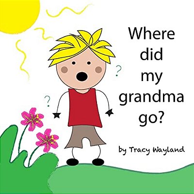 Where Did My Grandma Go?: Coping With Grief Through Imagination-..