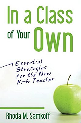 In A Class Of Your Own: Essential Strategies For The New K-6 Teacher-..