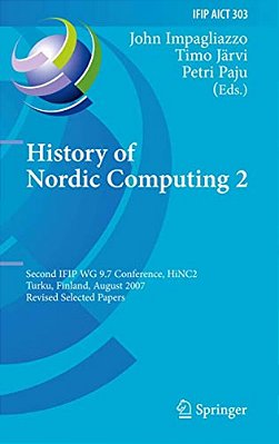 History Of Nordic Computing 2: Second Ifip Wg 9.7 Conference, Hinc 2, Turku, Finland, August 21-23, 2007, Revised Selected Papers-..
