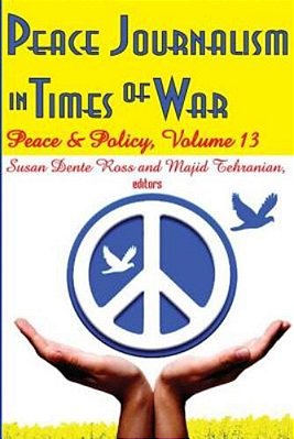 Peace Journalism In Times Of War: Volume 13: Peace And Policy-..