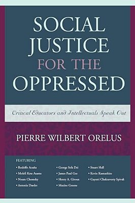 Social Justice For The Oppressed: Critical Educators And Intellectuals Speak Out-..