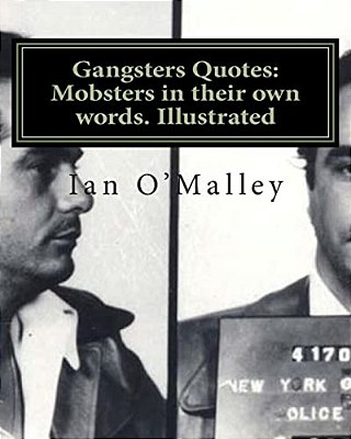 Gangsters Quotes: Mobsters In Their Own Words. Illustrated-..