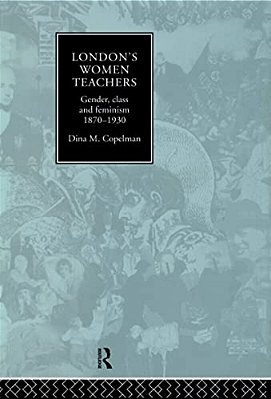 London's Women Teachers: Gender, Class And Feminism, 1870-1930-..