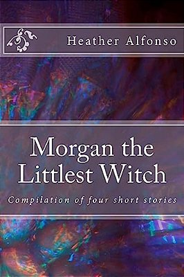 Morgan The Littlest Witch: Compilation Of Four Short Stories-..