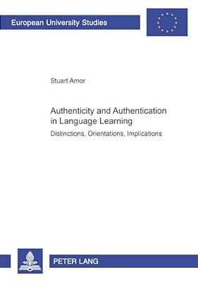 Authenticity And Authentication In Language Learning: Distinctions, Orientations, Implications-..