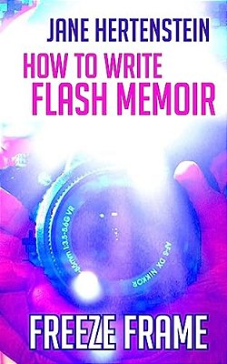 Freeze Frame: How To Write Flash Memoir-..
