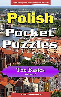 Polish Pocket Puzzles - The Basics - Volume 2: A Collection Of Puzzles And Quizzes To Aid Your Language Learning-..