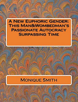 A New Euphoric Gender: This Man&wombedman's Passionate Autocracy Surpassing Time-..