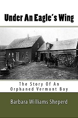 Under An Eagle's Wing: The Story Of An Orphaned Vermont Boy-..