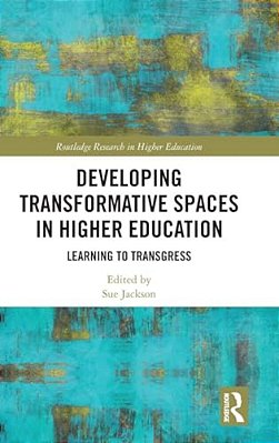 Developing Transformative Spaces In Higher Education: Learning To Transgress-..